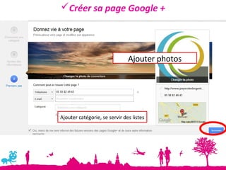 Créer sa page Google +




                               Ajouter photos




Ajouter catégorie, se servir des listes
 