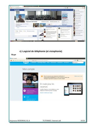 c) Logiciel de téléphonie (et visiophonie)
 Skype




Anjarasoa HERIMALALA           TUTORIEL Internet.odt   10/26
 