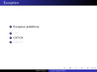 Exception
1 Exception pr´ed´eﬁnies
1 TRY
2 CATCH
3 FINALY
DIABY Kalilou Cours Tutoriel JAVA
 