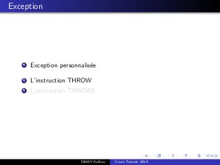 Exception
1 Exception personnalis´ee
1 L’instruction THROW
2 L’instruction THROWS
DIABY Kalilou Cours Tutoriel JAVA
 