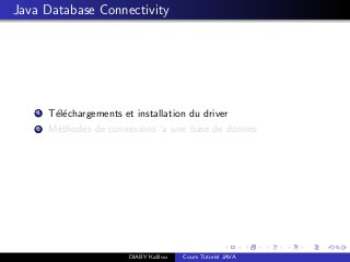 Java Database Connectivity
1 T´el´echargements et installation du driver
2 M´ethodes de connexions ‘a une base de donnes
DIABY Kalilou Cours Tutoriel JAVA
 