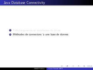 Java Database Connectivity
1 T´el´echargements et installation du driver
2 M´ethodes de connexions ‘a une base de donnes
DIABY Kalilou Cours Tutoriel JAVA
 