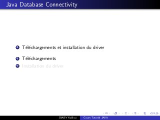 Java Database Connectivity
1 T´el´echargements et installation du driver
1 T´el´echargements
2 Installation du driver
DIABY Kalilou Cours Tutoriel JAVA
 
