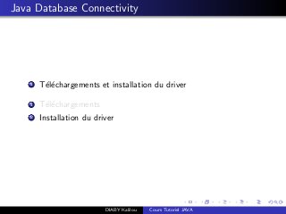 Java Database Connectivity
1 T´el´echargements et installation du driver
1 T´el´echargements
2 Installation du driver
DIABY Kalilou Cours Tutoriel JAVA
 