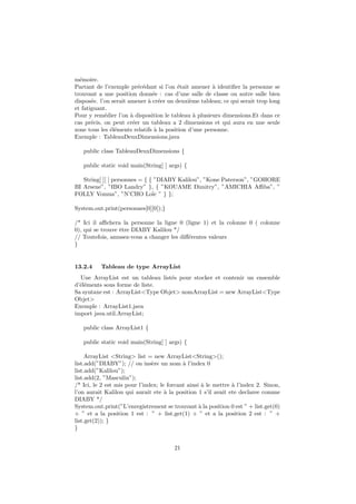 Outils de la POO en JAVA
Pour rester dans le cadre de JAVA, nous parlerons des types
primitifs les plus utilis´es que sont:
1 Integer (Entier): Ce type permet de g´erer des attributs qui
serviront au programmeur de manipuler les entiers.
2 Double (double): Ce type permet de g´erer des attributs qui
prendront des valeurs decimal avec une plage bien d´eﬁnie(
nombre de z´eros connue).
3 Float (R´eel ): Ce type permet la manipulation de valeurs r´eel.
Vous remarque sans doute qu’il a les mˆemes fonctions que le
double, alors quelle diﬀ´erences existent-ils entre ces deux
types.
La r´eponse `a cette question serait en terme d’espaces de
m´emoire qu’elle oﬀre aux attributs qui sont d´eclares en ce
type; la plage est bien plus importante que celle du double.
DIABY Kalilou Cours Tutoriel JAVA
 