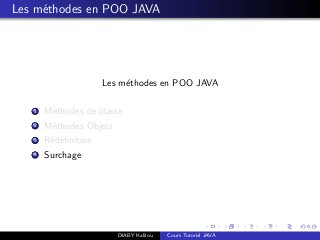 Les m´ethodes en POO JAVA
Les m´ethodes en POO JAVA
1 M´ethodes de classe
2 M´ethodes Objets
3 R´ed´eﬁnition
4 Surchage
DIABY Kalilou Cours Tutoriel JAVA
 