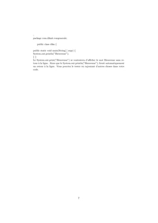 G´en´eralit´es
Pour cela, divers plateformes et frameworks associ´es visent `a
guider, sinon garantir, cette portabilit´e des applications
d´evelopp´ees en Java. Le langage Java reprend en grande partie la
syntaxe du langage C++, tr`es utilis´ee par les informaticiens.
N´eanmoins, Java a ´et´e ´epur´e des concepts les plus subtils du C++
et `a la fois les plus d´eroutants, tels que les pointeurs et r´ef´erences,
ou l’h´eritage multiple contourn´e par l’impl´ementation des
interfaces. Les concepteurs ont privil´egi´e l’approche orient´ee objet
de sorte qu’en Java, tout est objet `a l’exception des types primitifs
(nombres entiers, nombres `a virgule ﬂottante, etc.).
Java permet de d´evelopper des applications client-serveur. Cˆot´e
client, les applets sont `a l’origine de la notori´et´e du langage. C’est
surtout cˆot´e serveur que Java s’est impos´e dans le milieu de
l’entreprise grˆace aux servlets, le pendant serveur des applets, et
plus r´ecemment les JSP (JavaServer Pages) qui peuvent se
substituer `a PHP, ASP et ASP.NET.
DIABY Kalilou Cours Tutoriel JAVA
 