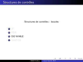 Structures de contrˆoles
Structures de contrˆoles : boucles
1 IF
2 FOR
3 DO WHILE
4 SWITCH
DIABY Kalilou Cours Tutoriel JAVA
 