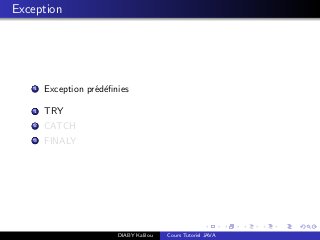 Exception
1 Exception pr´ed´eﬁnies
1 TRY
2 CATCH
3 FINALY
DIABY Kalilou Cours Tutoriel JAVA
 