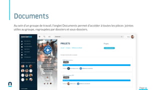 Documents
Au sein d’un groupe de travail, l’onglet Documents permet d’accéder à toutes les pièces jointes
utiles au groupe, regroupées par dossiers et sous-dossiers.
Page 15
 