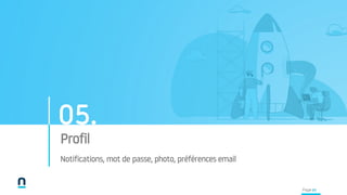 Profil
Notifications, mot de passe, photo, préférences email
Page 21
05.
 