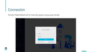 Connexion
Entrez l’identifiant et le mot de passe reçus paremail.
Page 8
 