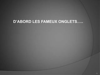 D’ABORD LES FAMEUX ONGLETS…..




                                18
 