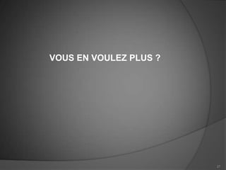 VOUS EN VOULEZ PLUS ?




                        27
 