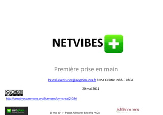 NETVIBES
                                   Première prise en main
                              Pascal.aventurier@avignon.inra.fr ERIST Centre INRA – PACA

                                                              20 mai 2011

http://creativecommons.org/licenses/by-nc-sa/2.0/fr/



                                20 mai 2011 – Pascal Aventurier Erist Inra PACA
 