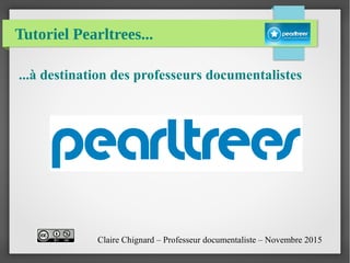 Tutoriel Pearltrees...
...à destination des professeurs documentalistes
Claire Chignard – Professeur documentaliste – Novembre 2015
 