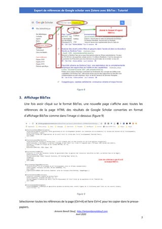 Antonin Benoît Diouf, http://antoninbenoitdiouf.com
Avril 2020
7
Export de références de Google scholar vers Zotero avec BibTex : Tutoriel
Figure 8
3. Affichage BibTex
Une fois avoir cliqué sur le format BibTex, une nouvelle page s’affiche avec toutes les
références de la page HTML des résultats de Google Scholar converties en format
d’affichage BibTex comme dans l’image ci-dessous (figure 9)
Figure 9
Sélectionner toutes les références de la page (Ctrl+A) et faire Ctrl+C pour les copier dans le presse-
papiers.
 
