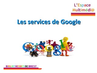 Les services de Google
 