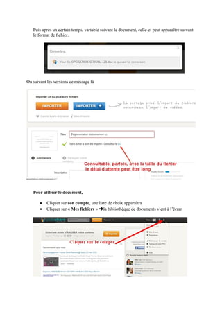 Puis après un certain temps, variable suivant le document, celle-ci peut apparaître suivant
le format de fichier.

Ou suivant les versions ce message là

Pour utiliser le document,
•
•

Cliquer sur son compte, une liste de choix apparaîtra
Cliquer sur « Mes fichiers » la bibliothèque de documents vient à l’écran

 