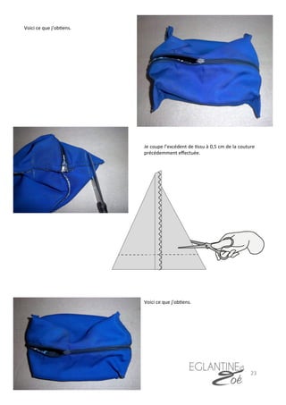 23	
  
Je	
  coupe	
  l’excédent	
  de	
  7ssu	
  à	
  0,5	
  cm	
  de	
  la	
  couture	
  
précédemment	
  eﬀectuée.	
  
Voici	
  ce	
  que	
  j’ob7ens.	
  
Voici	
  ce	
  que	
  j’ob7ens.	
  
 