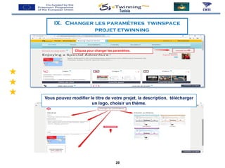 Tunisia
IX. Changer les paramètres twinspace
projet etwinning
Cliquez pour changer les paramètres.
Vous pouvez modifier le titre de votre projet, la description, télécharger
un logo, choisir un thème.
20
 