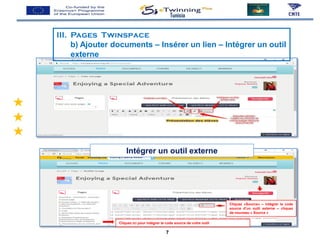 Tunisia
Intégrer un outil externe
Cliquez ici pour intégrer le code source de votre outil
Cliquez «Source» – intégrer le code
source d’un outil externe – cliquez
de nouveau « Source »
7
III. Pages Twinspace
b) Ajouter documents – Insérer un lien – Intégrer un outil
externe
 