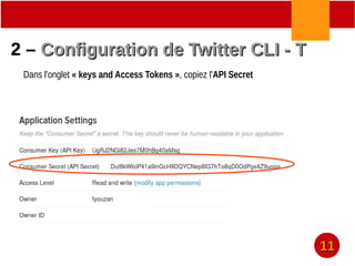 2 –2 – Configuration de Twitter CLI - TConfiguration de Twitter CLI - T
Dans l'onglet « keys and Access Tokens », copiez l'API Secret
1111
 