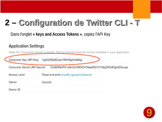 2 –2 – Configuration de Twitter CLI - TConfiguration de Twitter CLI - T
Dans l'onglet « keys and Access Tokens », copiez l'API Key
99
 