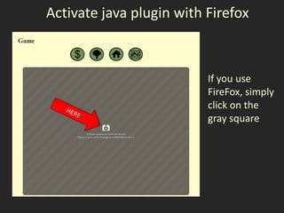 Activate java plugin with Firefox



                          If you use
                          FireFox, simply
                          click on the
                          gray square
 