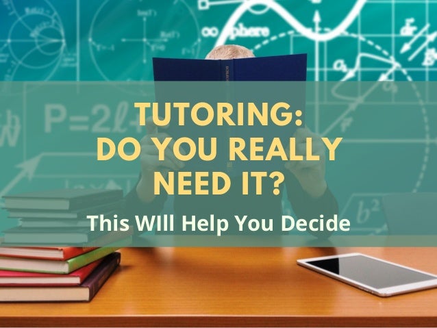 TUTORING:
DO YOU REALLY
NEED IT?
This WIll Help You Decide
 