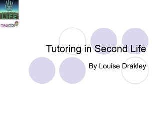 Tutoring in Second Life By Louise Drakley 
