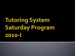 Tutoring System Saturday Program2010-I 
