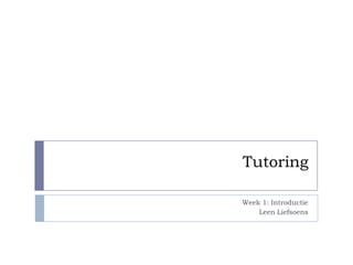 Tutoring

Week 1: Introductie
    Leen Liefsoens
 