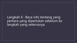 Langkah 6 : Baca info tentang yang
perkara yang diperlukan sebelum ke
langkah yang seterusnya.
 