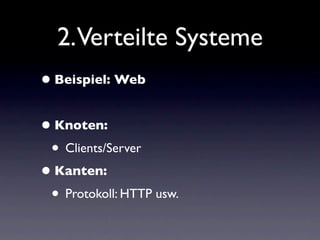 2.Verteilte Systeme
• Beispiel: Web

• Knoten:
 • Clients/Server
• Kanten:
 • Protokoll: HTTP usw.
 
