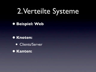 2.Verteilte Systeme
• Beispiel: Web

• Knoten:
 • Clients/Server
• Kanten:
 