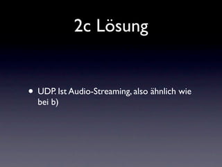2c Lösung


• UDP. Ist Audio-Streaming, also ähnlich wie
  bei b)
 