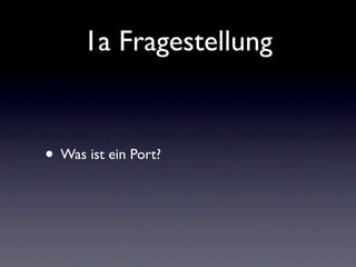 1a Fragestellung


• Was ist ein Port?
 