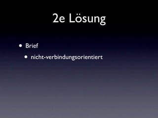 2e Lösung

• Brief
 • nicht-verbindungsorientiert
 