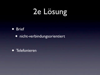 2e Lösung

• Brief
 • nicht-verbindungsorientiert

• Telefonieren
 