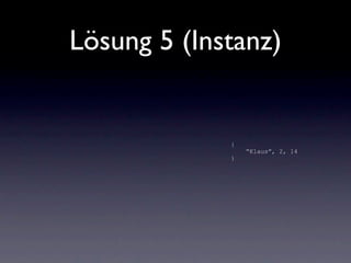 Lösung 5 (Instanz)


             {
                 “Klaus”, 2, 14
             }
 