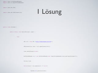 1 Lösung
import java.io.BufferedReader;
import java.io.InputStreamReader;
import java.net.URL;
import java.net.URLConnection;
public class Browser {
public static void main(String[] args) {
try{
URL url = new URL("http://bubblebase.net:80");
URLConnection conn = url.openConnection();
conn.setDoOutput(true);
BufferedReader rd = new BufferedReader(new InputStreamReader(conn.getInputStream()));
String line;
while((line = rd.readLine()) != null){
System.out.println(line);
 