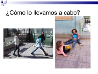 ¿Cómo lo llevamos a cabo?
 