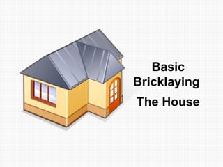 Basic
Bricklaying
The House
 