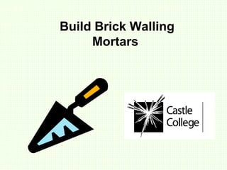 Build Brick Walling
Mortars
 