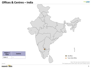 Offices & Centres – India




     Region /
                     Centres
      State
                                          HQ Office
   State 1      --                        Tutor Orbit Office


                                                Note: The map may not exhibit all centres
Source:                        The mappings also exhibit major cities with multiple centres

                                                                                       5
 