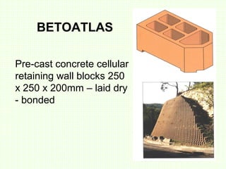 BETOATLAS
Pre-cast concrete cellular
retaining wall blocks 250
x 250 x 200mm – laid dry
- bonded
 