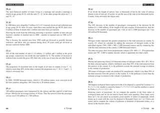 NUMERICAL REASONING
40 /41
TEST N3 - KEY
10. a)
The most balanced number of males living in a marriage and outside a marriage is
clearly in age group 20-39, with the ratio 37 : 43. In the other groups the ratios are 5 : 2
and 35 : 15
11. b)
In 1980 there were altogether 5 million (4.3 + 0.7) married, divorced and widowed men
in age group 20-39. After 20 years, when these men reached the age 40-59, there were
6 million of them. It means that 1 million men must have got married.
Deriving the result from the following reasoning is incorrect: number of men who got
married = number of married men in 2000 – number of married men in 1980 (ie 0.7
million)
This is because the married men from 1980 could get divorced or possibly become
widowers, and those who got married during those 20 years could get divorced or
become widowers before 2000.
12. c)
20% of the total number of men is 1.6 million, 1.5 million and 1 million in the given
age groups, respectively (we divide the total number by 5). The number of divorced or
widowed men exceeds the given 20% limit only in the case of men who are older than 60.
13. a)
The proportion of electrified lines to the length of all lines in country A was 5 : 12,
which is more than 40%. In the other countries the proportion was 3 : 10, 2 : 5 and 1 : 3,
which is obviously less.
14. c)
In 2000, 150,000 thousand tonnes, which is 150 million tonnes, were conveyed in all
the four countries altogether. 30% from this is 30 million tonnes.
15. c)
180 million passengers were transported by the railway and they paid €4 (a half from
€8 per 100 km) for an average journey of 50 km. Thus the turnover from the passenger
service was €720 million (4 × 180 million).
16. a)
If we divide the length of railway lines in thousands of km by the value of railway
density in km of rails per 10 sq km, we get the area of the state in ten thousands sq km.
Country A has obviously the largest area.
17. b)
The 10% decrease in the number of passengers corresponds to the decrease by 60
million (0.1 × 600 million). If the length of the rails remains 30 thousand km, then the
decrease in the number of passengers per 1 km of rail is 2,000 passengers per 1 km
(60 million/30 thousand).
18. c)
Nitrogen oxides represent the greatest proportion to the total emission in country X,
exactly 2/3, which we calculate by adding the emissions of nitrogen oxides in the
individual regions (700 + 800 + 500 = 2,000 thousand tonnes) and by comparing this
with the total emissions in the country (3,000 thousand tonnes).
The other two gases show lower proportionate volume (220 : 400 = 11 : 20 in particulate
matter and 750 : 2,000 in sulphur dioxide, which is apparently less than a half).
19. b
Mining and quarrying release 110 thousand tonnes of nitrogen oxides (40 + 40 + 30) in
the three selected regions, which is definitely more than 30% of the total emission from
this process in the country X, ie the pollution exceeds the national average in relation
to the volume of production.
290 tonnes of nitrogen oxides are produced by manufacture, which is less than 50% of
the total emission from this process in the country X, ie the pollution is lower than the
national average in relation to the volume of production.
20. b
The highest ecological harm expressed in the of its disposal is caused by Costarna (1 ×
8 + 2 × 3 = 14), smaller is caused by Intala (1 × 7 + 2 × 2 =11) and the smallest is caused
by Piolia (1 × 5 + 2 × 2.5 = 10).
Reducing orders of magnitude: As we compare the quantity of the final values of
ecological harm and we do not need to know their exact quantity (“how many zeros
there are”), we can cancel an accurately given number of orders of magnitude, which
means eg to count with the costs for disposal in thousands Euros (as 1 or 2 Euros per
tonne) and to compute the volume of pollution in hundreds of thousands tonnes, as is
shown in the brackets above.
 