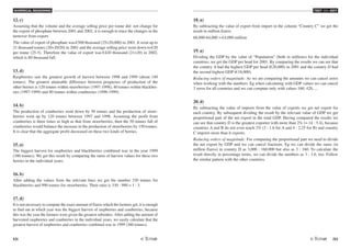 NUMERICAL REASONING
52 /53
TEST N4 - KEY
12. c)
Assuming that the volume and the average selling price per tonne did not change for
the export of phosphate between 2001 and 2002, it is enough to trace the changes in the
turnover from export.
The value of export of phosphate was €500 thousand (25×20,000) in 2001. It went up to
21 thousand tonnes (20+20/20) in 2001 and the average selling price went down to €20
per tonne (25-5). Therefore the value of export was €420 thousand (21×20) in 2002,
which is 80 thousand fall.
13. d)
Raspberries saw the greatest growth of harvest between 1998 and 1999 (about 140
tonnes). The greatest attainable difference between prognoses of production of the
other berries is 120 tonnes within strawberries (1997-1998), 40 tonnes within blackber-
ries (1997-1999) and 80 tonnes within cranberries (1996-1999).
14. b)
The production of cranberries went down by 50 tonnes and the production of straw-
berries went up by 120 tonnes between 1997 and 1998. Assuming the profit from
cranberries is three times as high as that from strawberries, then the 50 tonnes fall of
cranberries would balance the increase in the production of strawberries by 150 tonnes.
It is clear that the aggregate profit decreased on these two kinds of berries.
15. a)
The biggest harvest for raspberries and blackberries combined was in the year 1999
(380 tonnes). We get this result by comparing the sums of harvest values for these two
berries in the individual years.
16. b)
After adding the values from the relevant lines we get the number 330 tonnes for
blackberries and 990 tonnes for strawberries. Their ratio is 330 : 990 = 1 : 3.
17. d)
It is not necessary to compute the exact amount of Euros which the farmers get, it is enough
to find out in which year was the biggest harvest of raspberries and cranberries, because
this was the year the farmers were given the greatest subsidies. After adding the amount of
harvested raspberries and cranberries in the individual years, we easily calculate that the
greatest harvest of raspberries and cranberries combined was in 1999 (360 tonnes).
18. a)
By subtracting the value of export from import in the column “Country C” we get the
result in million Euros.
68,000-64,000 = €4,000 million
19. a)
Dividing the GDP by the value of “Population” (both in millions) for the individual
countries, we get the GDP per head for 2001. By comparing the results we can see that
the country A had the highest GDP per head (€20,000) in 2001 and the country D had
the second highest GDP (€18,000).
Reducing orders of magnitude: As we are comparing the amounts we can cancel zeros
when working with the numbers. Eg when calculating with GDP values we can cancel
3 zeros for all countries and we can compute only with values 160, 420, ...
20. d)
By subtracting the value of imports from the value of exports we get net export for
each country. By subsequent dividing the result by the relevant value of GDP we get
proportional part of the net export in the total GDP. Having compared the results we
can see that country D is the greatest exporter with more than 2% (= 14 : 5.4), because
countries A and B do not even reach 2% (3 : 1.6 for A and 4 : 2.25 for B) and country
C imports more than it exports.
Reducing orders of magnitude: For computing the proportional part we need to divide
the net export by GDP and we can cancel fractions. Eg we can divide the sums (in
million Euros) in country D as 3,000 : 160,000 but also as 3 : 160. To calculate the
result directly in percentage terms, we can divide the numbers as 3 : 1.6, too. Follow
the similar pattern with the other countries.
 