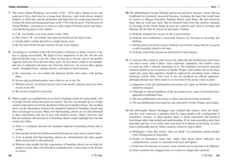 VERBAL REASONING
58
TEST V1
/59
7. The writer Johann Wolfgang von Goethe (1749 - 1832) took a degree in law and
practised it for a short time as a young man. However, such work always seemed
unlikely to fulfil him, and his preference had long been for expressing himself in
writing. He achieved international fame in the 1770s with his novel ‘The Sorrows of
Young Werther', and went on to write in a wide variety of literary genres and styles,
even producing poetry in his eighties.
a) J. W. von Goethe even wrote poetry in the 1780s.
b) The writer J. W. von Goethe only practised briefly for his legal exams.
c) Goethe didn't confine himself to a single literary style.
d) By the time Goethe became famous, he was in his eighties.
8. According to a member of the UK Association of Doctors in Sport, exercise is the
key to ageing successfully. We begin to lose suppleness in our 20s, but the real
physical decline starts in our 30s, when we lose up to one per cent of our aerobic
capacity each year. Over the next thirty years, we lose about a tenth of our strength,
and our co-ordination decreases too. Exercise, however, can reverse these ageing
trends, strengthen bones, enlarge muscles, and improve heart function.
a) By exercising, we can combat the physical decline that comes with getting
older.
b) Serious physical deterioration starts when we are in our 20s.
c) Without exercise, we all lose one per cent of our aerobic capacity each year when
we are in our 30s.
d) We can lose weight by exercising.
9. When a pupil was expelled from an exclusive boarding school for being drunk, a lot
of people felt the school had acted too strictly. The boy was brought up on a rough
council estate and it was felt he should have been given another chance. The incident
shows up the discrepancy between the standards imposed in boarding schools and
those encouraged in society. Many feel that boarding schools are too old-fashioned
in their expectations and out of step with modern society. Others, however, feel
that the standards still insisted on in boarding schools simply highlight how far that
society has fallen.
a) There is a similarity between the standards imposed in boarding schools and in
society.
b) Some people felt the boy had been punished because he came from a council estate.
c) A lot of people feel that boarding schools are old-fashioned, but other people
think society itself is old-fashioned.
d) Whereas some people feel the expectations of boarding schools are too high for
modern society, others feel that these standards show us the extent of the decline
in society.
10. The philanthropist George Peabody had an up-and-down business career. Having
established an extremely successful business, including the bank that would later
be known as Morgan Greenfell, Peabody almost went broke. He had borrowed
more than he could pay back. But he bounced back from this perilous situation
by focusing on the simple things he knew he could do well, such as investing and
banking. By the time he retired, he had made a fortune.
a) Peabody attributed his success in life to good fortune.
b) Peabody first established a successful business by focusing on investing and
banking.
c) Having almost lost all his money, Peabody recovered by doing what he was good
at and eventually retired a rich man.
d) Peabody went broke because he borrowed too much money.
11. A criticism often aimed at what used to be called the anti-globalisation movement
was that it knew what it didn't want (corporate capitalism), but couldn't seem
to come up with a coherent alternative to it. The leaderless movement attracted
extensive publicity for its protests in Seattle, Prague, and London, but its devotees
could only agree that capitalism should be replaced by something fairer, without
declaring exactly what. Until now, it has not produced an official manifesto,
although attempts have been made to set out some of the group's ideas in print.
a) Supporters of the anti-globalisation movement can't agree on whether capitalism
should be replaced.
b) Although no official manifesto of the movement exists, some of its beliefs have
appeared in published form.
c) The anti-globalisation movement is often criticised for being incoherent.
d) The anti-globalisation movement has only protested in Seattle, Prague, and London.
12. The philosopher Martin Heidegger once claimed that science ‘does not think,'
and this view expresses a prejudice held by many people with a background in
humanities. Science, so these people claim, is about calculation and technical
knowledge rather than insight and understanding. If we want something more than
hard data and facts, if we really want some kind of revelation of our being, we must
look to philosophy and art. Some scientists, however, beg to differ.
a) Heidegger's claim that science ‘does not think' was prejudiced against people
with a background in humanities.
b) People in humanities argue that, rather than being about reflection and
comprehension, science is concerned with facts and figures.
c) In the face of criticisms of science, some scientists are trying hard to be different.
d) Some scientists have begged critics of science to change their opinions.
 